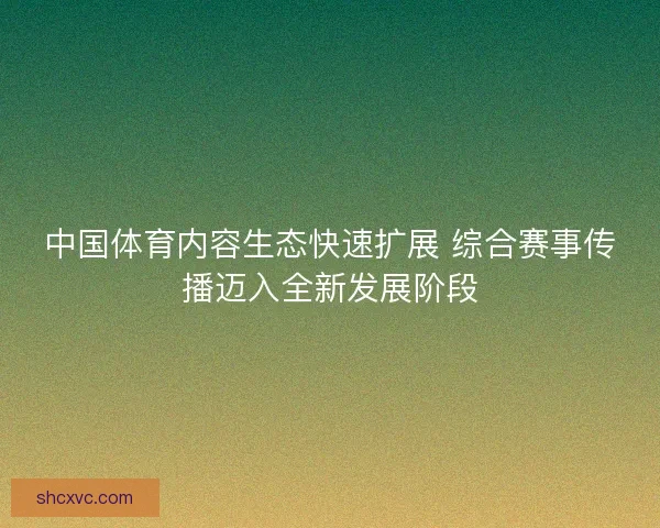 中国体育内容生态快速扩展 综合赛事传播迈入全新发展阶段
