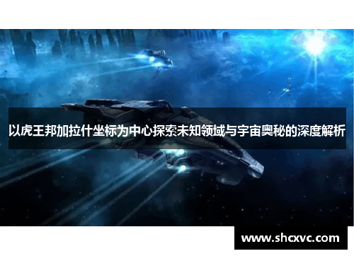 以虎王邦加拉什坐标为中心探索未知领域与宇宙奥秘的深度解析